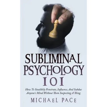 Subliminal Psychology 101: How To Stealthily Penetrate, Influence, And Subdue Anyone's Mind Without Them Suspecting A Thing