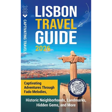 Lisbon Travel Guide: Captivating Adventures through Fado Melodies, Historic Neighborhoods, Landmarks, Hidden Gems, and More