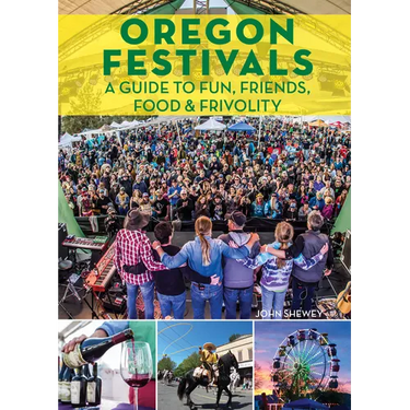 Oregon Festivals: A Guide to Fun, Friends, Food & Frivolity