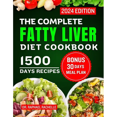 The Complete Fatty Liver Diet Cookbook 2024: Quick and Easy Recipes to Promote Longevity, Cleanse and Detoxify the Liver and Manage ALD/NAFLD