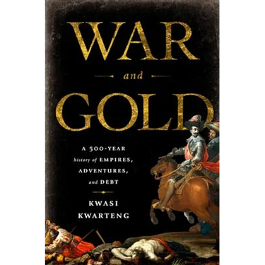 War and Gold: A Five-Hundred-Year History of Empires, Adventures, and Debt