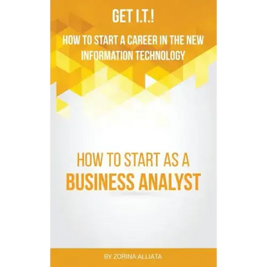 Get I.T.! How to Start a Career in the New Information Technology: How to Start as a Business Analyst