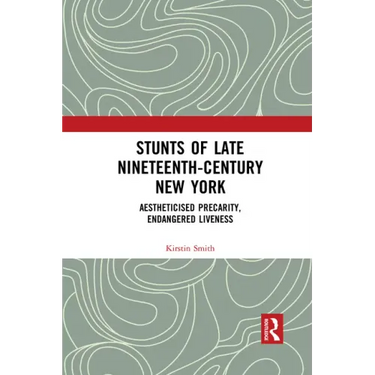 Stunts of Late Nineteenth-Century New York: Aestheticised Precarity, Endangered Liveness