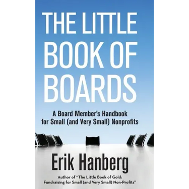 The Little Book of Boards: A Board Member's Handbook for Small (and Very Small) Nonprofits