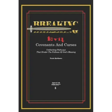 Breaking Evil Covenants And Curses: Unblocking Pathways That HInder The Fullness Of God's Blessing