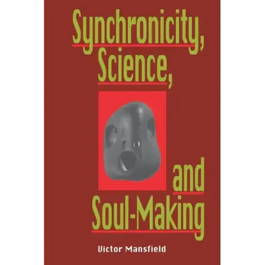 Synchronicity, Science, and Soulmaking: Understanding Jungian Syncronicity Through Physics, Buddhism, and Philosphy