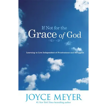 If Not for the Grace of God: Learning to Live Independent of Frustrations and Struggles