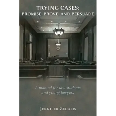 Trying Cases: Promise, Prove, Persuade: A manual for law students and young lawyers