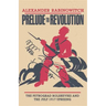 Prelude to Revolution: The Petrograd Bolsheviks and the July 1917 Uprising