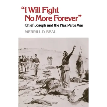 "I Will Fight No More Forever": Chief Joseph and the Nez Perce War