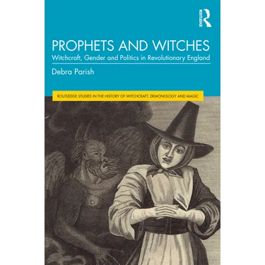 Prophets and Witches: Witchcraft, Gender and Politics in Revolutionary England