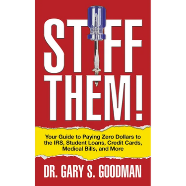 Stiff Them!: Your Guide to Paying Zero Dollars to the Irs, Student Loans, Credit Cards, Medical Bills, and More