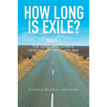 How Long Is Exile?: BOOK I: The Song and Dance Festival of Free Latvians