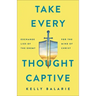 Take Every Thought Captive: Exchange Lies of the Enemy for the Mind of Christ