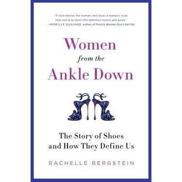 Women from the Ankle Down: The Story of Shoes and How They Define Us