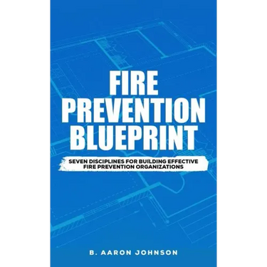 Fire Prevention Blueprint: Seven Disciplines for Building Effective Fire Prevention Organizations