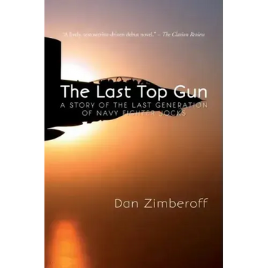 The Last Top Gun: A Story Of The Last Generation Of Navy Fighter Jocks