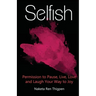 Selfish: Permission to Pause, Live, Love and Laugh Your Way to Joy