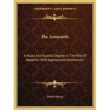 The Amaranth: A Royal and Exalted Degree in the Rite of Adoption with Appropriate Ceremonies