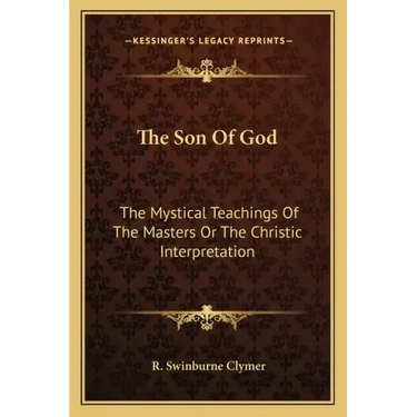 The Son of God: The Mystical Teachings of the Masters or the Christic Interpretation