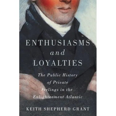 Enthusiasms and Loyalties: The Public History of Private Feelings in the Enlightenment Atlantic