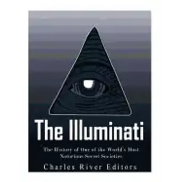 The Illuminati: The History of One of the World's Most Notorious Secret Societies