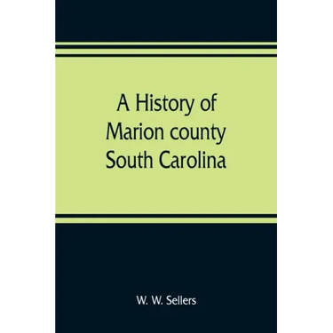 A history of Marion county, South Carolina, from its earliest times to the present, 1901
