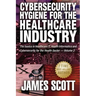 Cybersecurity Hygiene for the Healthcare Industry: The basics in Healthcare IT, Health Informatics and Cybersecurity for the Health Sector