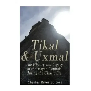 Tikal and Uxmal: The History and Legacy of the Mayan Capitals of the Classic Era