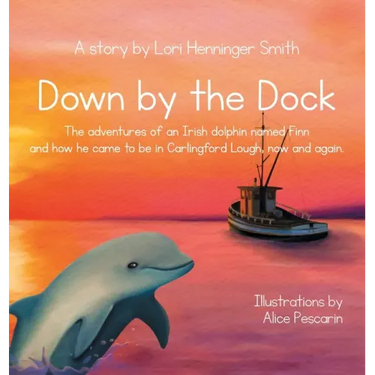 Down by the Dock: The adventures of an Irish dolphin named Finn and how he came to be in Carlingford Lough, now and again.
