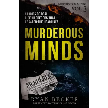 Murderous Minds Volume 3: Stories of Real Life Murderers That Escaped the Headlines