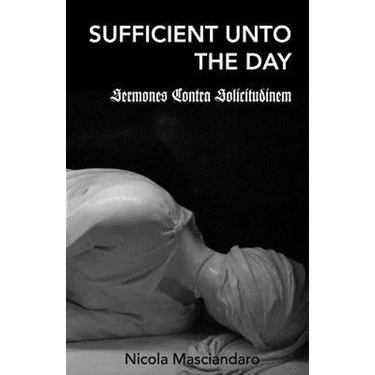 Sufficient Unto the Day: Sermones Contra Solicitudinem