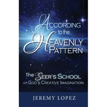 According to the Heavenly Pattern: The Seer's School on God's Creative Imagination
