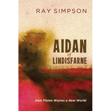 Aidan of Lindisfarne: Irish Flame Warms a New World