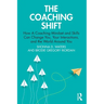 The Coaching Shift: How a Coaching Mindset and Skills Can Change You, Your Interactions, and the World Around You
