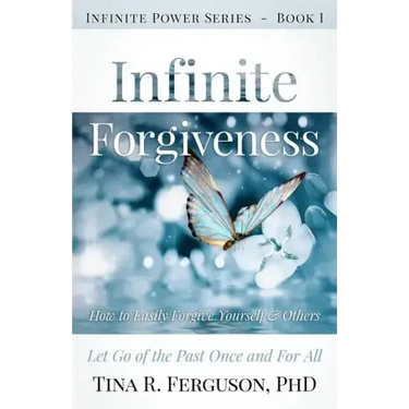 Infinite Forgiveness: How to Easily Forgive Yourself and Others