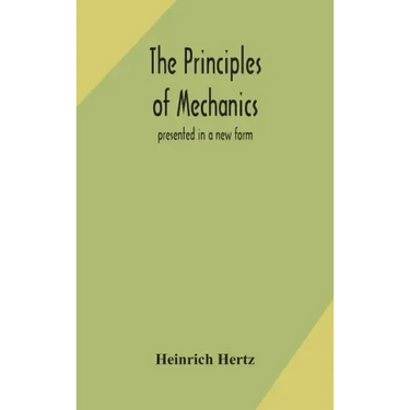 The principles of mechanics: presented in a new form