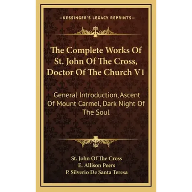 The Complete Works of St. John of the Cross, Doctor of the Church V1: General Introduction, Ascent of Mount Carmel, Dark Night of the Soul