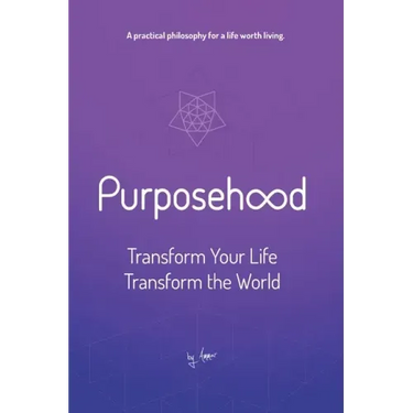 Purposehood: Transform Your Life, Transform the World