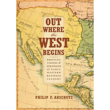 Out Where the West Begins: Profiles, Visions, and Strategies of Early Western Business Leaders