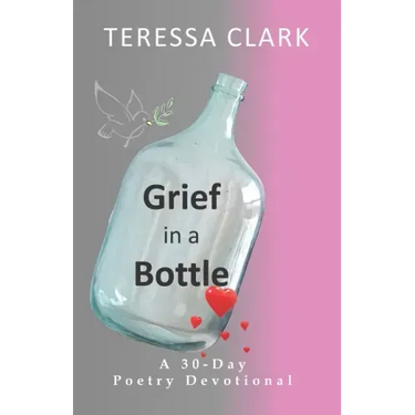 Grief in the Bottle: Poems of Love and Hope