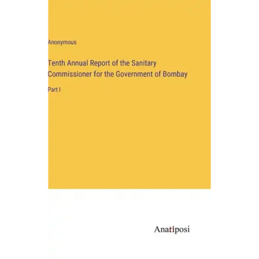 Tenth Annual Report of the Sanitary Commissioner for the Government of Bombay: Part I