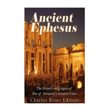Ancient Ephesus: The History and Legacy of One of Antiquity's Greatest Cities