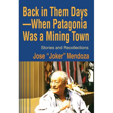 Back in Them Days--When Patagonia Was a Mining Town: Stories and Recollections