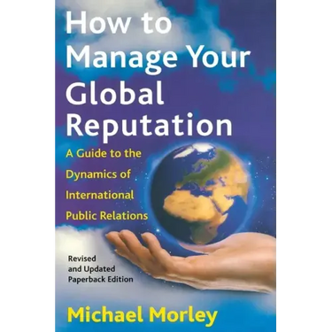 How to Manage Your Global Reputation: A Guide to the Dynamics of International Public Relations