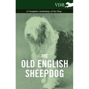 The Old English Sheepdog - A Complete Anthology of the Dog