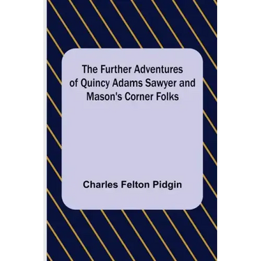 The Further Adventures of Quincy Adams Sawyer and Mason's Corner Folks