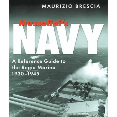 Mussolini's Navy: A Reference Guide to the Regia Marina 1930-1945