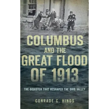 Columbus and the Great Flood of 1913: The Disaster That Reshaped the Ohio Valley