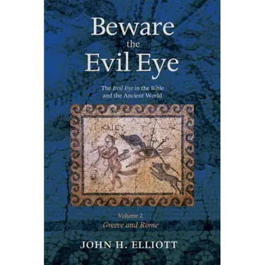 Beware the Evil Eye Volume 2: The Evil Eye in the Bible and the Ancient World--Greece and Rome